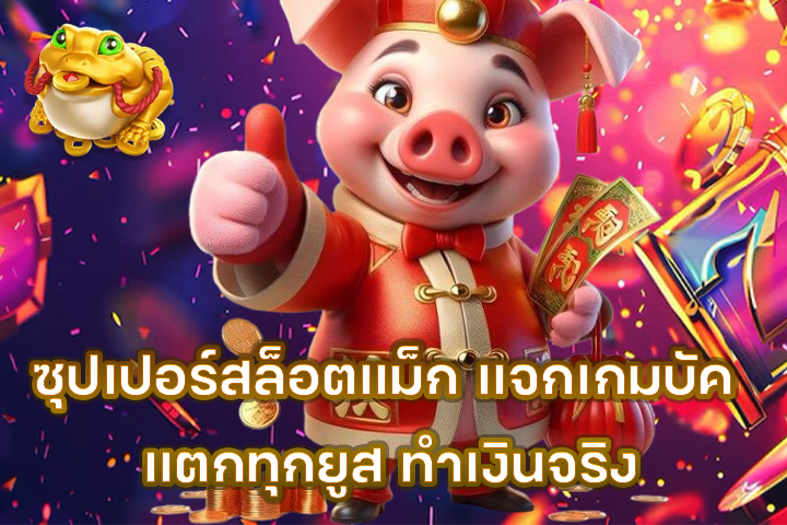 ซุปเปอร์สล็อตแม็ก แจกเกมบัค แตกทุกยูส ทำเงินจริง