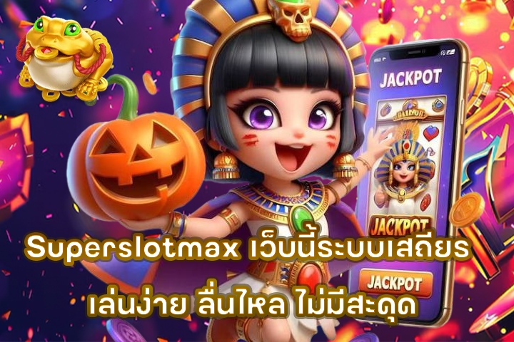 Superslotmax เว็บนี้ระบบเสถียร เล่นง่าย ลื่นไหล ไม่มีสะดุด