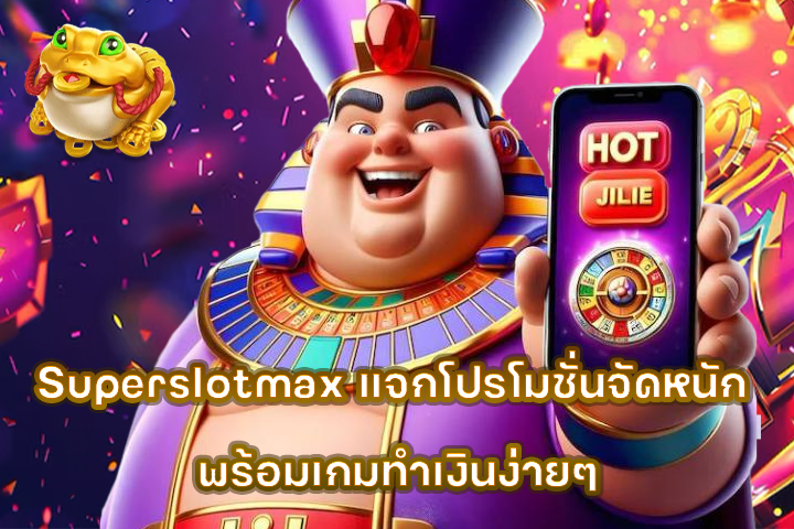 Superslotmax แจกโปรโมชั่นจัดหนัก พร้อมเกมทำเงินง่ายๆ