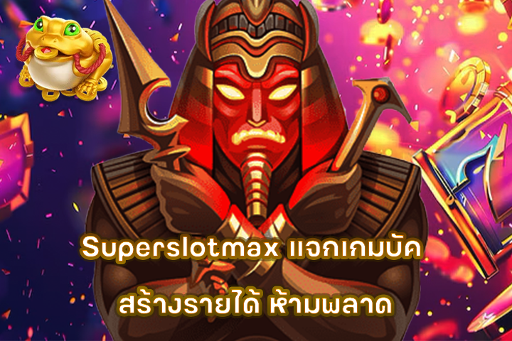 Superslotmax แจกเกมบัค สร้างรายได้ ห้ามพลาด