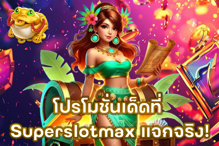 โปรโมชั่นเด็ดที่ Superslotmax แจกจริง!