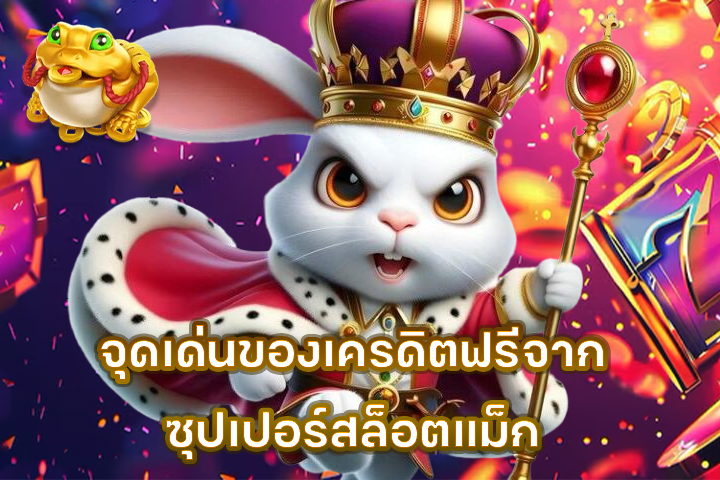 จุดเด่นของเครดิตฟรีจากซุปเปอร์สล็อตแม็ก