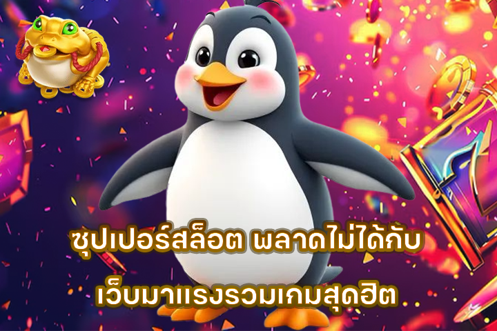 ซุปเปอร์สล็อต พลาดไม่ได้กับเว็บมาแรงรวมเกมสุดฮิต