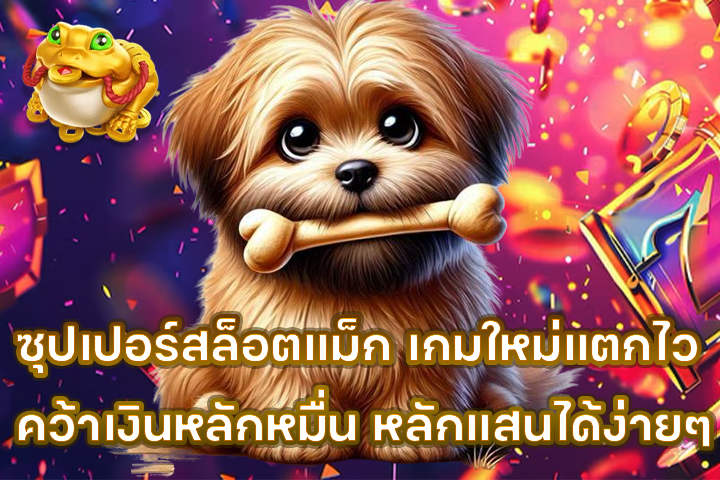 ซุปเปอร์สล็อตแม็ก เกมใหม่แตกไว คว้าเงินหลักหมื่น หลักแสนได้ง่ายๆ