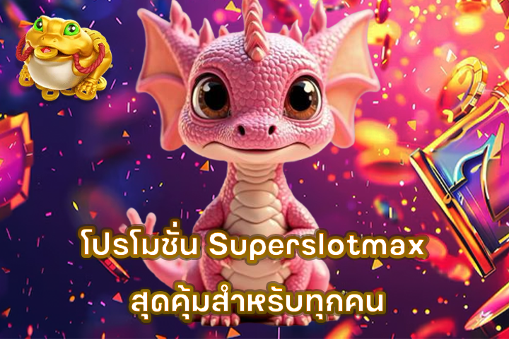 โปรโมชั่น Superslotmax สุดคุ้มสำหรับทุกคน
