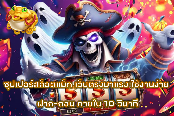 ซุปเปอร์สล็อตแม็ก เว็บตรงมาแรง ใช้งานง่าย ฝาก-ถอน ภายใน 10 วินาที