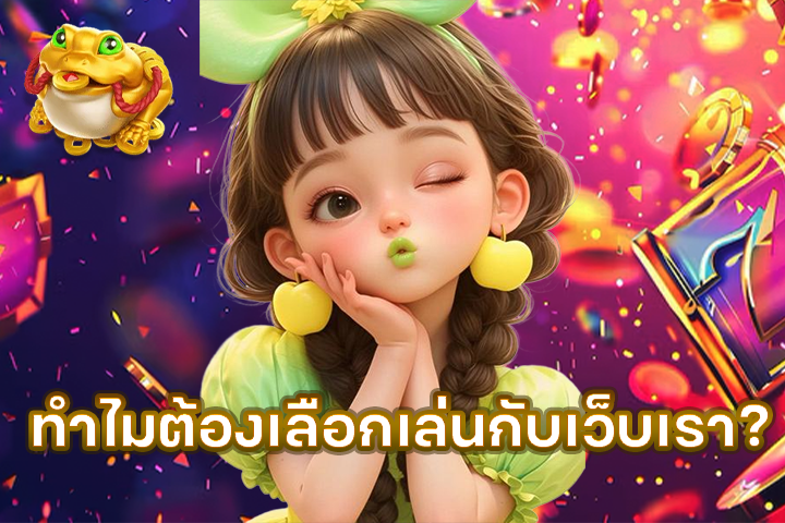 ทำไมต้องเลือกเล่นกับเว็บเรา?
