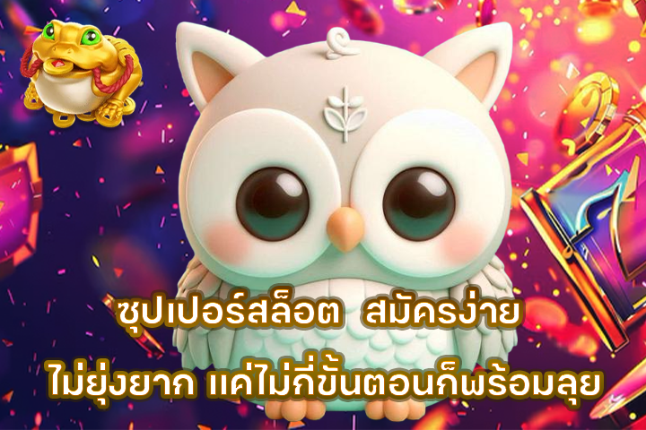 ซุปเปอร์สล็อต สมัครง่าย ไม่ยุ่งยาก แค่ไม่กี่ขั้นตอนก็พร้อมลุย