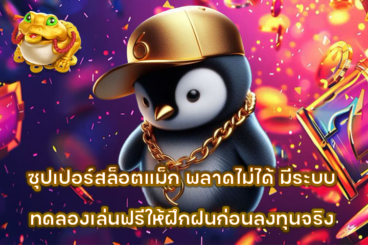 ซุปเปอร์สล็อตแม็ก พลาดไม่ได้ มีระบบทดลองเล่นฟรีให้ฝึกฝนก่อนลงทุนจริง