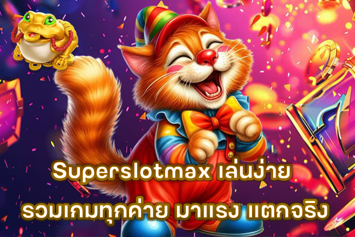 Superslotmax เล่นง่าย รวมเกมทุกค่าย มาแรง แตกจริง
