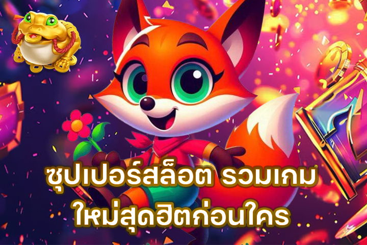 ซุปเปอร์สล็อต รวมเกมใหม่สุดฮิตก่อนใคร