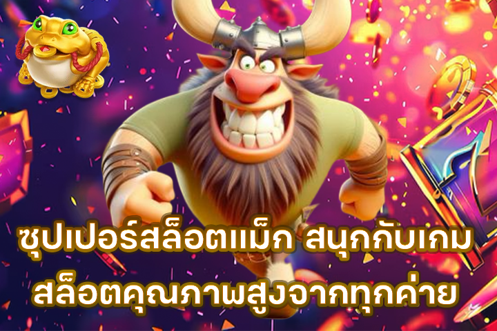 ซุปเปอร์สล็อตแม็ก สนุกกับเกมสล็อตคุณภาพสูงจากทุกค่าย