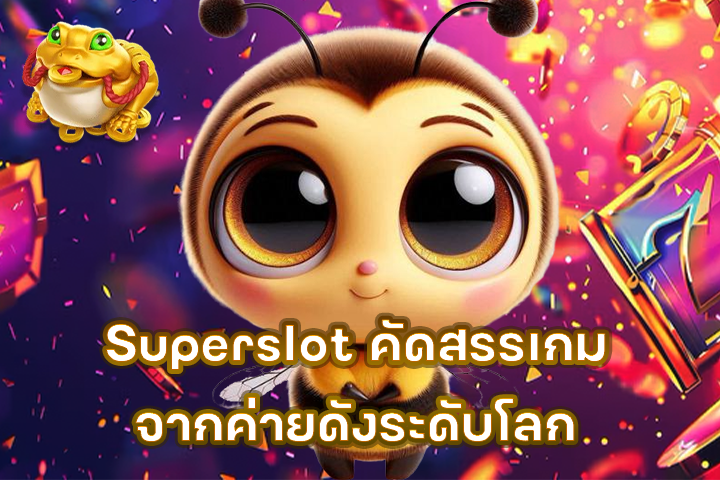 Superslot คัดสรรเกมจากค่ายดังระดับโลก