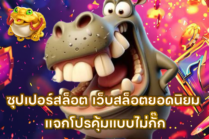 ซุปเปอร์สล็อต เว็บสล็อตยอดนิยม แจกโปรคุ้มแบบไม่กั๊ก