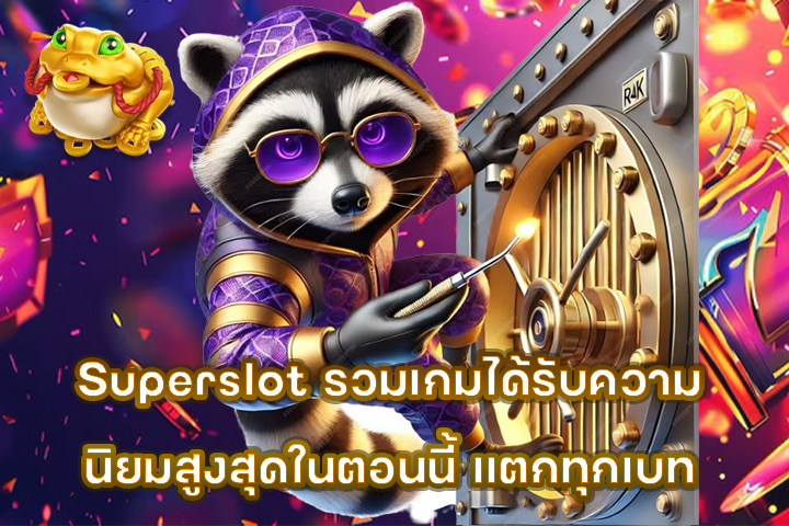 Superslot รวมเกมได้รับความนิยมสูงสุดในตอนนี้ แตกทุกเบท