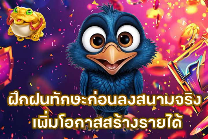 ฝึกฝนทักษะก่อนลงสนามจริง เพิ่มโอกาสสร้างรายได้