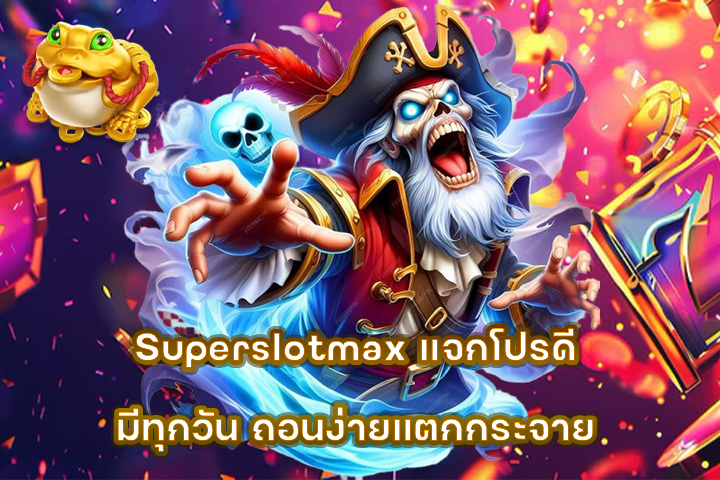 Superslotmax แจกโปรดีมีทุกวัน ถอนง่ายแตกกระจาย