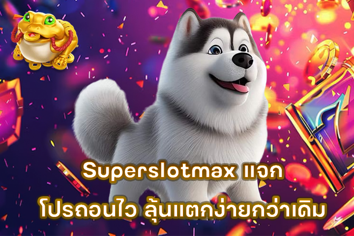Superslotmax แจกโปรถอนไว ลุ้นแตกง่ายกว่าเดิม