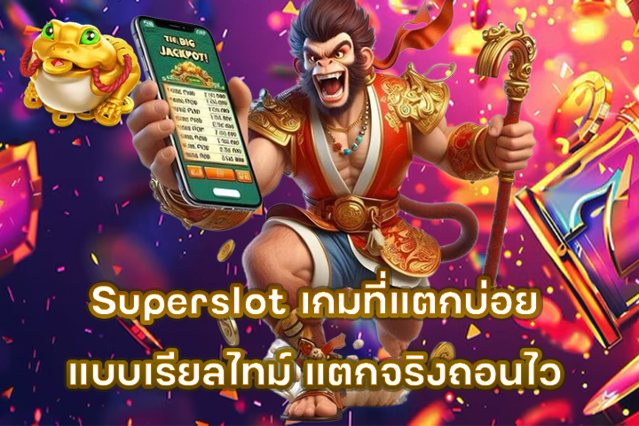 Superslot เกมที่แตกบ่อยแบบเรียลไทม์ แตกจริงถอนไว