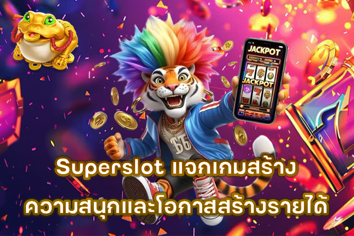 Superslot แจกเกมสร้างความสนุกและโอกาสสร้างรายได้