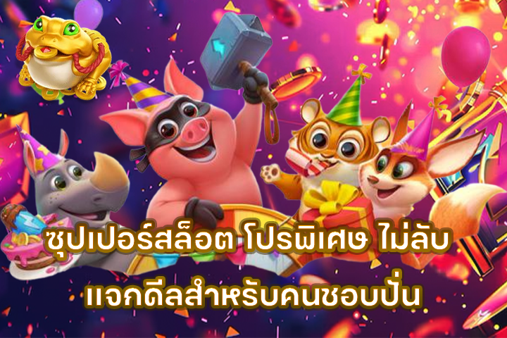 ซุปเปอร์สล็อต โปรพิเศษ ไม่ลับ เเจกดีลสำหรับคนชอบปั่น