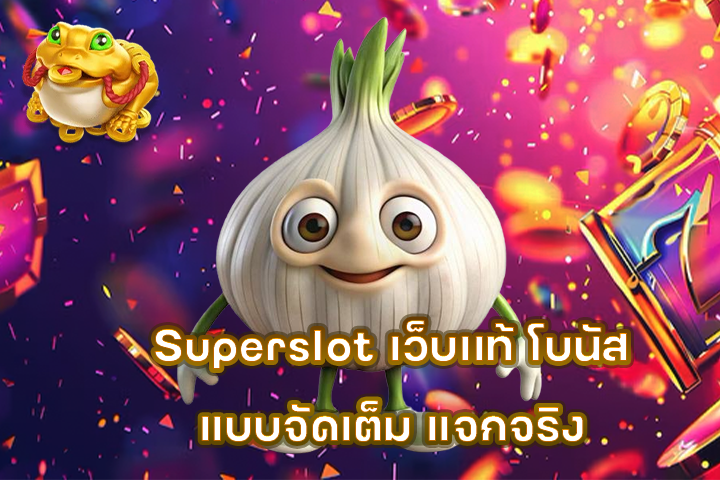 Superslot เว็บเเท้ โบนัสแบบจัดเต็ม แจกจริง